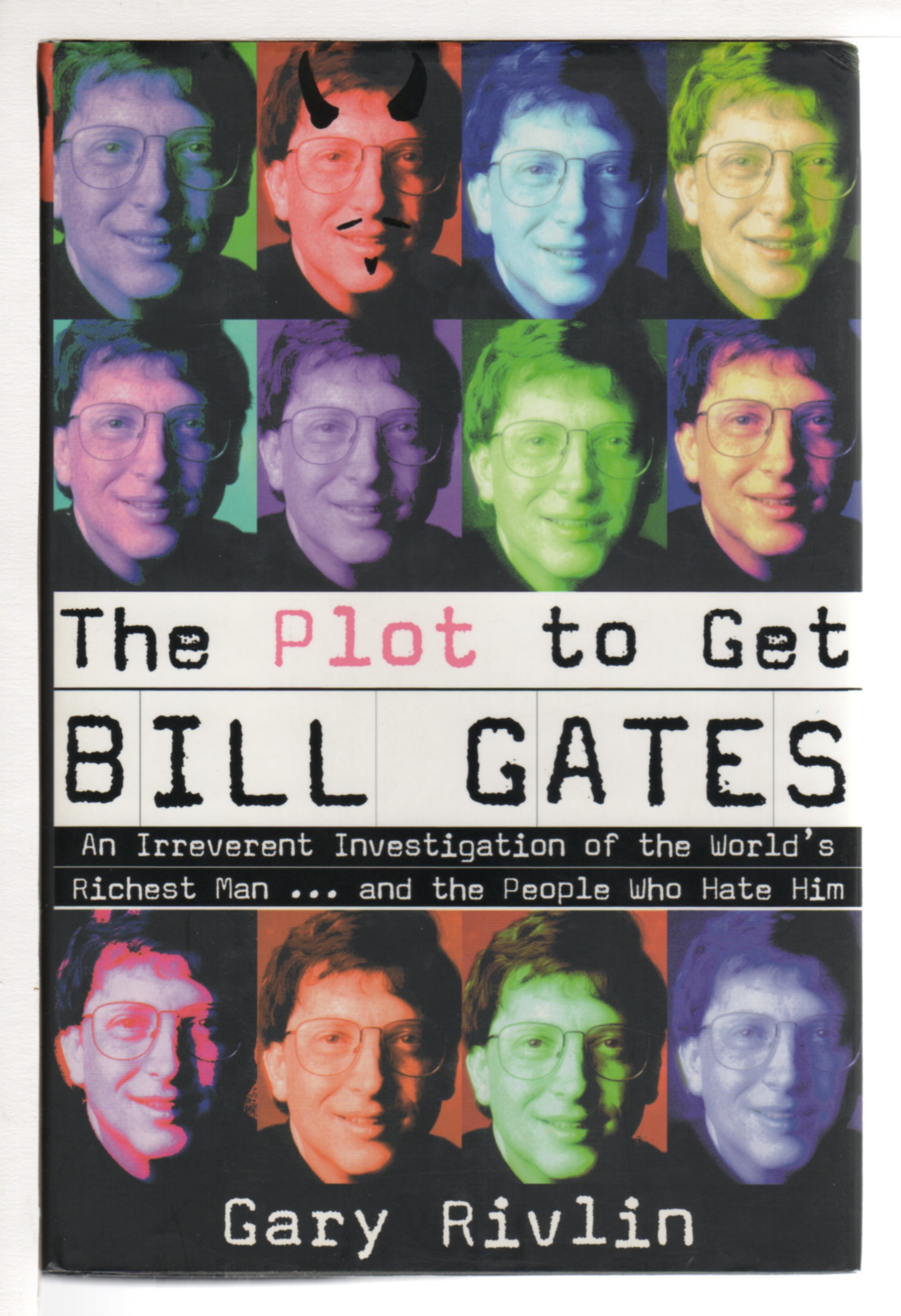 THE PLOT TO GET BILL GATES: An Irreverent Investigation of the World's Richest Man.and the People Who Hate Him. - Rivlin, Gary.