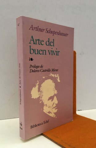 Arte del buen vivir - Schopenhauer, Arthur (1788-1860).Prólogo de Dolores Castrillo Mirat. Traducción de Eduardo Gómez Bauer