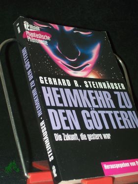 Heimkehr zu den Göttern : die Zukunft, die gestern war / Gerhard R. Steinhäuser. Hrsg. von Peter Krassa - Steinhäuser, Gerhard R. (Verfasser)