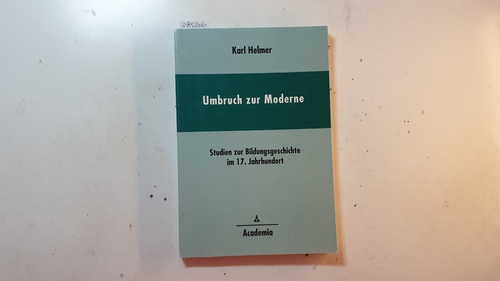 Umbruch zur Moderne : Studien zur Bildungsgeschichte im 17. Jahrhundert - Helmer, Karl