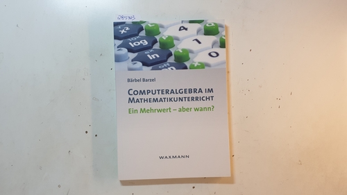 Computeralgebra im Mathematikunterricht : ein Mehrwert - aber wann? - Barzel, Bärbel [Verfasser] ; Herold-Blasius, Raja [Mitwirkender] ; Zeller, Matthias [Mitwirkender]