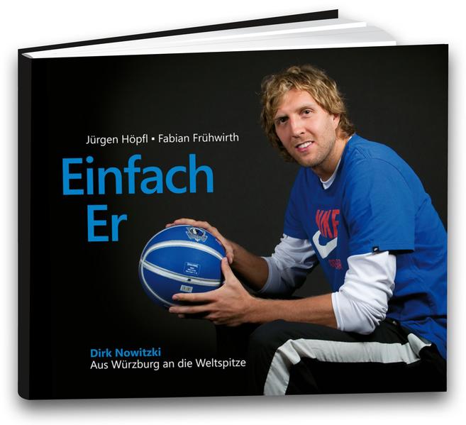 Einfach Er: Dirk Nowitzki - Aus Würzburg an die Weltspitze - Höpfl, Jürgen, Fabian Frühwirth Fabian Frühwirth u. a.