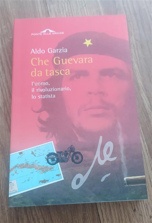 Che Guevara Da Tasca. L'uomo,Il Rivoluzionario, Lo Statista - Aldo Garzia