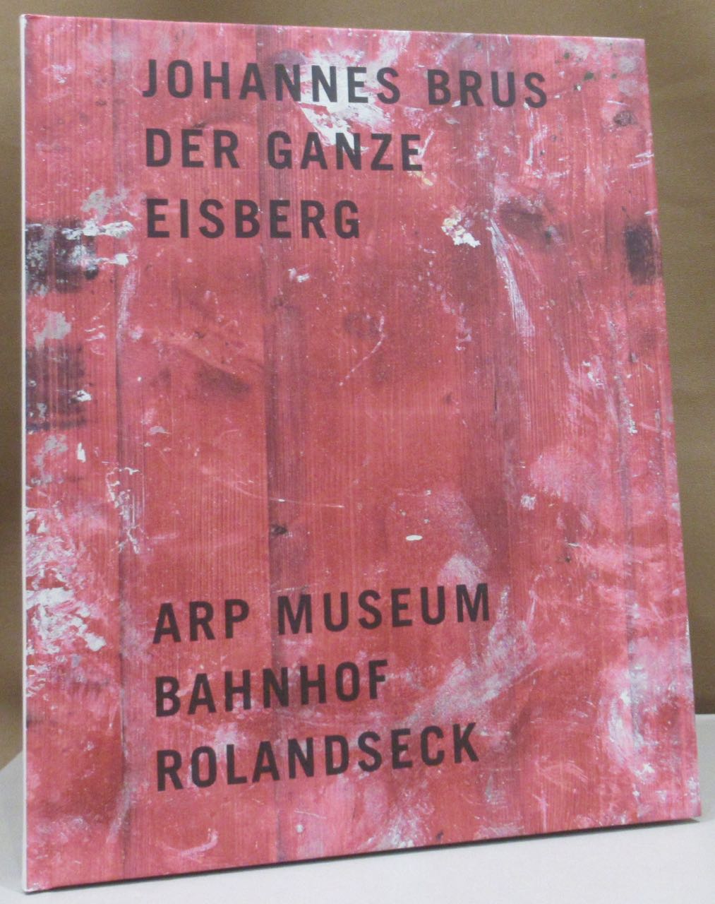 Der ganze Eisberg. Arp Museum Bahnhof Rolandseck. - Brus, Johannes - Gallwitz, Klaus (Hrsg.).
