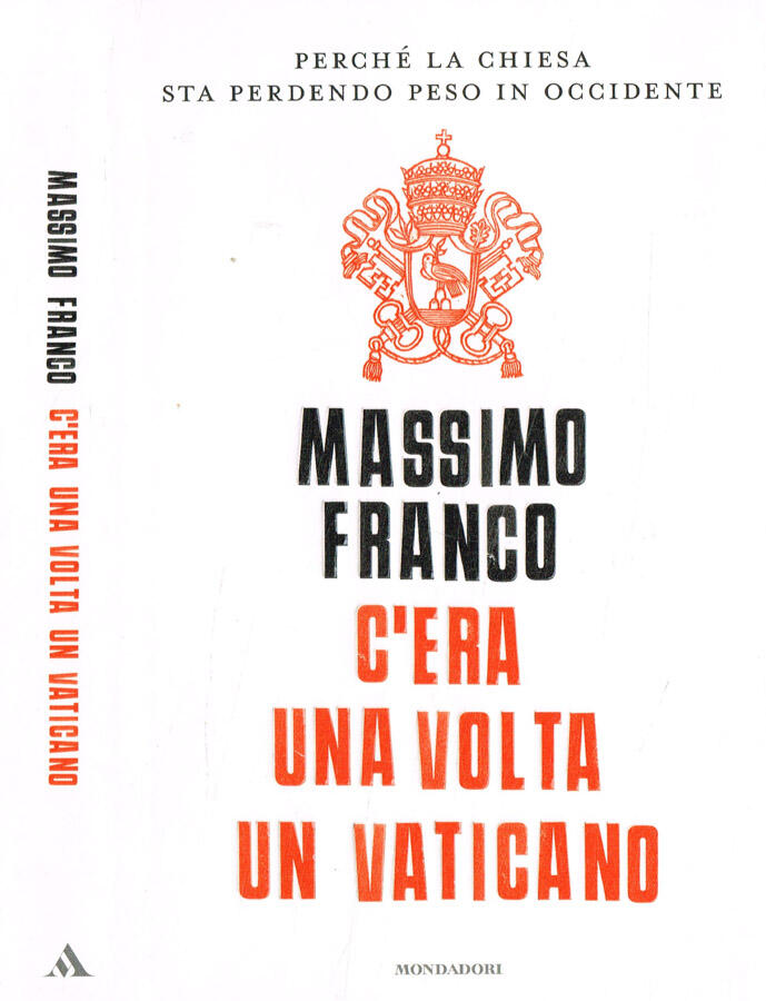 C'era una volta un vaticano Perché la Chiesa sta perdendo peso in Occidente - Massimo Franco