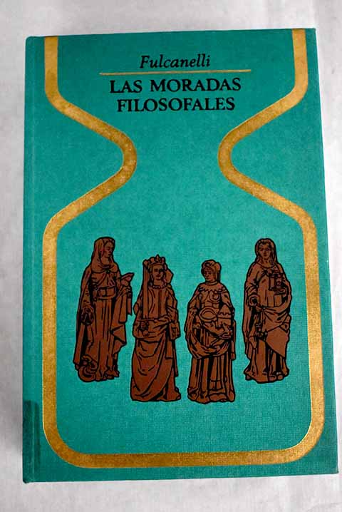 Las moradas filosofales y el simbolismo hermético en sus relaciones con el arte sagrado y el esoterismo de la gran obra - Fulcanelli