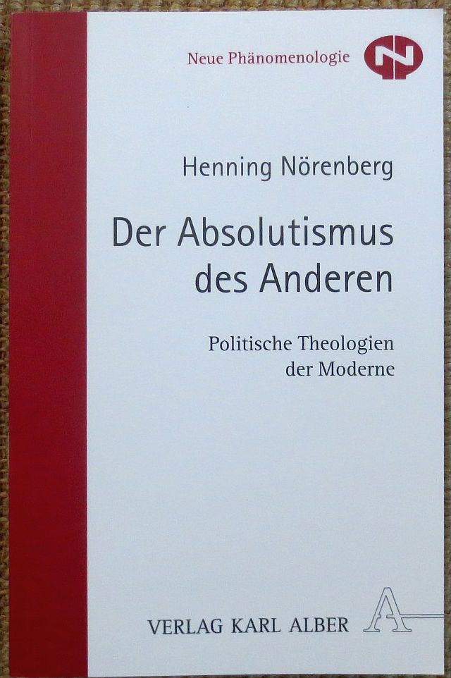 Der Absolutismus des Anderen : politische Theologien der Moderne ; Neue Phänomenologie ; Bd. 24 - Nörenberg, Henning