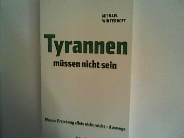 Tyrannen müssen nicht sein - Warum Erziehung allein nicht reicht - Auswege - Winterhoff, Michael