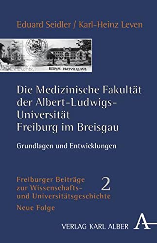 Die medizinische Fakultät der Albert-Ludwigs-Universität Freiburg im Breisgau : Grundlagen und Entwicklungen. Eduard Seidler ; Karl-Heinz Leven / Freiburger Beiträge zur Wissenschafts- und Universitätsgeschichte ; N.F., Bd. 2 - Seidler, Eduard und Karl-Heinz Leven