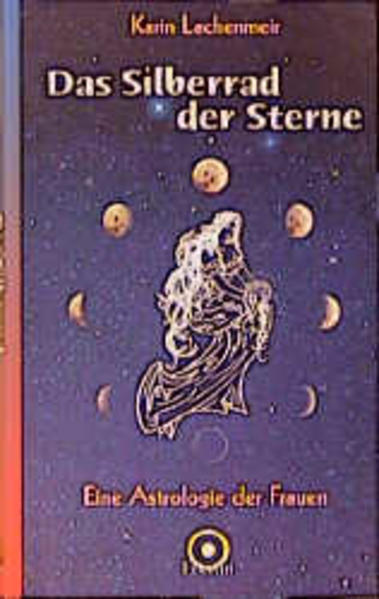 Das Silberrad der Sterne : eine Astrologie der Frauen / Karin Lachenmeir Eine Astrologie der Frauen - Lachenmeir, Karin