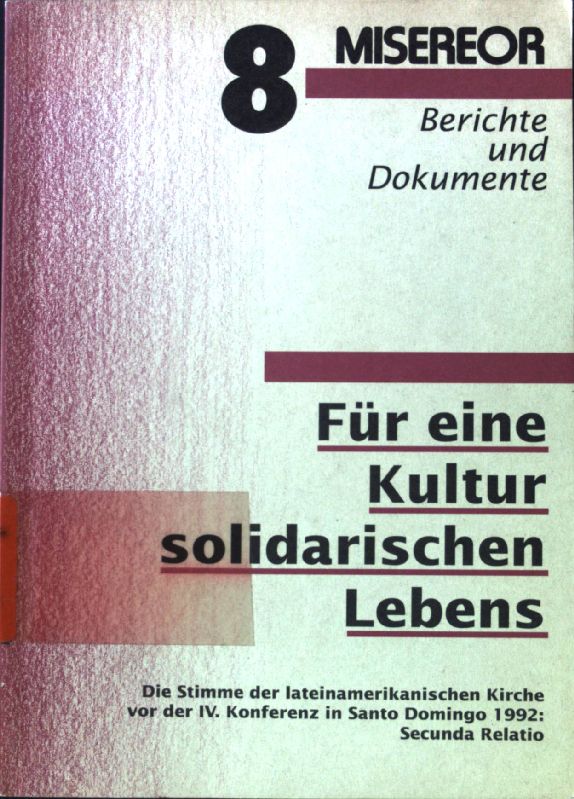 Für eine Kultur solidarischen Lebens : die Stimme der lateinamerikanischen Kirche vor der IV. Konferenz in Santo Domingo 1992: secunda relatio. Misereor-Berichte und Dokumente ; 8 - Ketteler, Irmgard