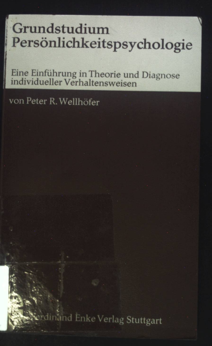 Grundstudium Persönlichkeitspsychologie : e. Einf. in Theorie u. Diagnose individueller Verhaltensweisen. - Wellhöfer, Peter Rolf