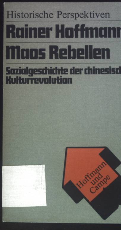 Maos Rebellen : Sozialgeschichte d. chines. Kulturrevolution. Reihe historische Perspektiven ; 8 - Hoffmann, Rainer