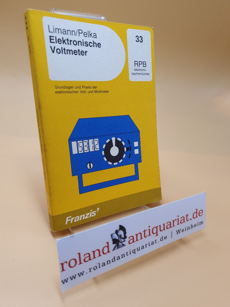 Elektronische Voltmeter ; Grundlagen u. Praxis d. elektron. Voltmeter u. Multimeter ; RPB-electronic-Taschenbücher ; Nr. 33 - Limann, Otto und Horst Pelka