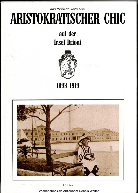 Aristokratischer Chic auf der Insel Brioni : 1893 - 1919 - Heinz Waldhuber ; Katrin Kruse