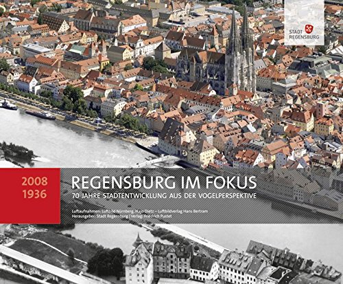 Regensburg im Fokus : 70 Jahre Stadtentwicklung aus der Vogelperspektive. Stadt Regensburg, Amt für Stadtentwicklung. Luftaufnahmen: Luftbild Nürnberg, - Dietz, Hajo