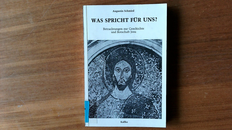 Was spricht für uns? Betrachtungen zur Geschichte u. Botschaft Jesu. - Schmied, Augustin