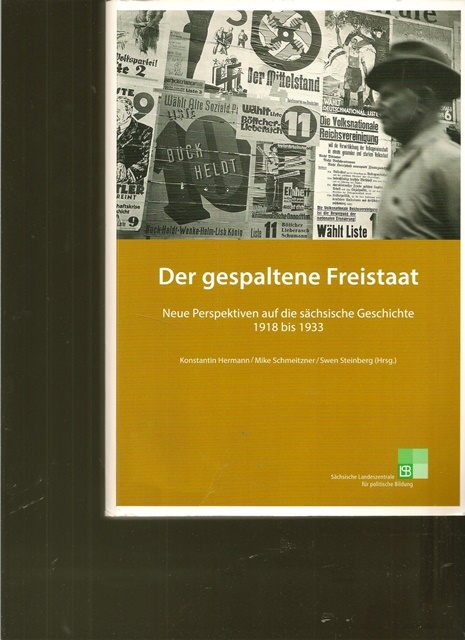 Der gespaltene Freistaat. Neue Perspektiven auf die sächsische Geschichte 1918 bis 1933. - Hermann, Konstantin, Mike Schmeitzner und Swen ( Hrsg.) Steinberg