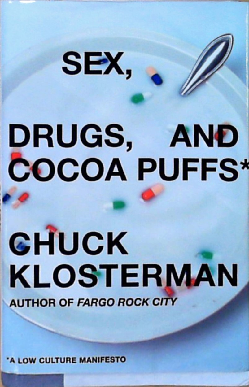 Sex, Drugs, and Cocoa Puffs: A Low Culture Manifesto - Klosterman, Chuck