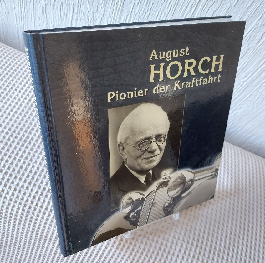 August Horch, Pionier der Kraftfahrt : 1868 - 1951. August Horch Museum, Zwickau. Jürgen Pönisch - Pönisch, Jürgen (Mitwirkender)