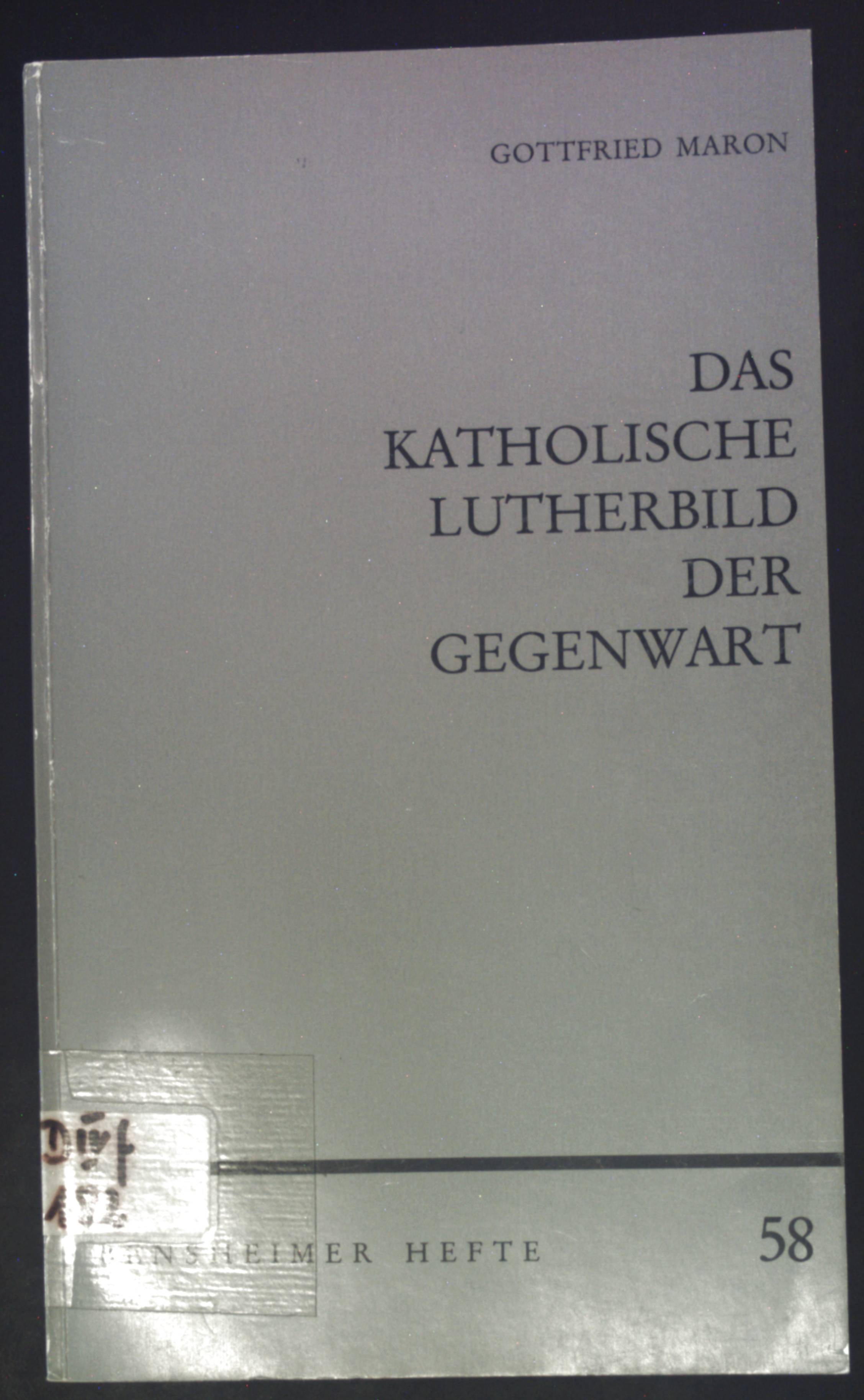 Das katholische Lutherbild der Gegenwart : Anmerkungen u. Anfragen. Bensheimer Hefte ; H. 58 - Maron, Gottfried