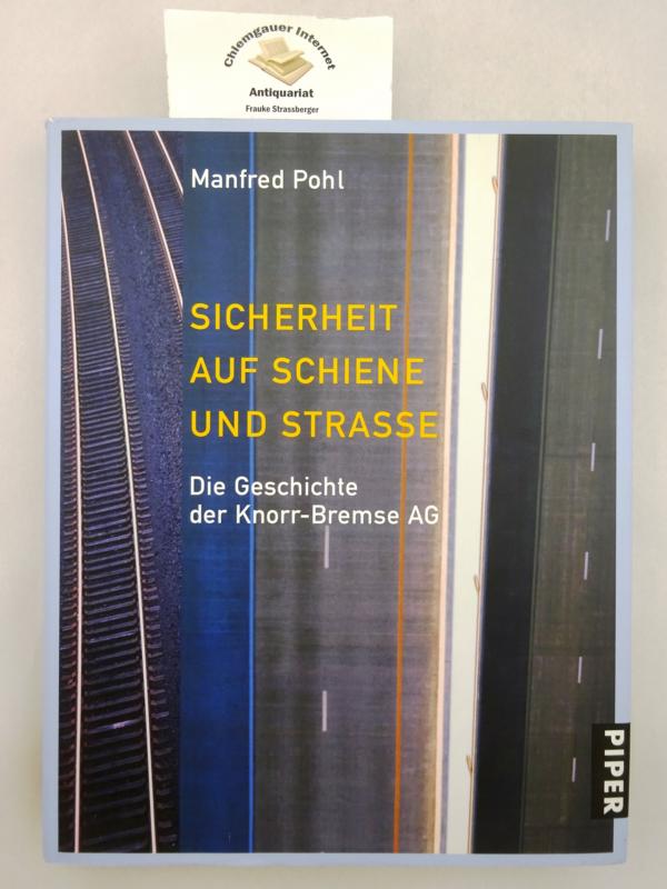 Sicherheit auf Schiene und Strasse. Die Geschichte der Knorr-Bremse AG. - Pohl, Manfred