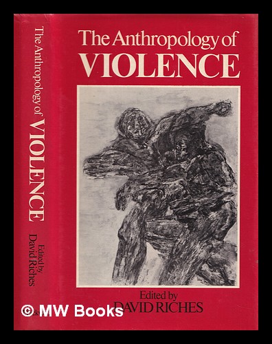 The Anthropology of violence - Riches, David