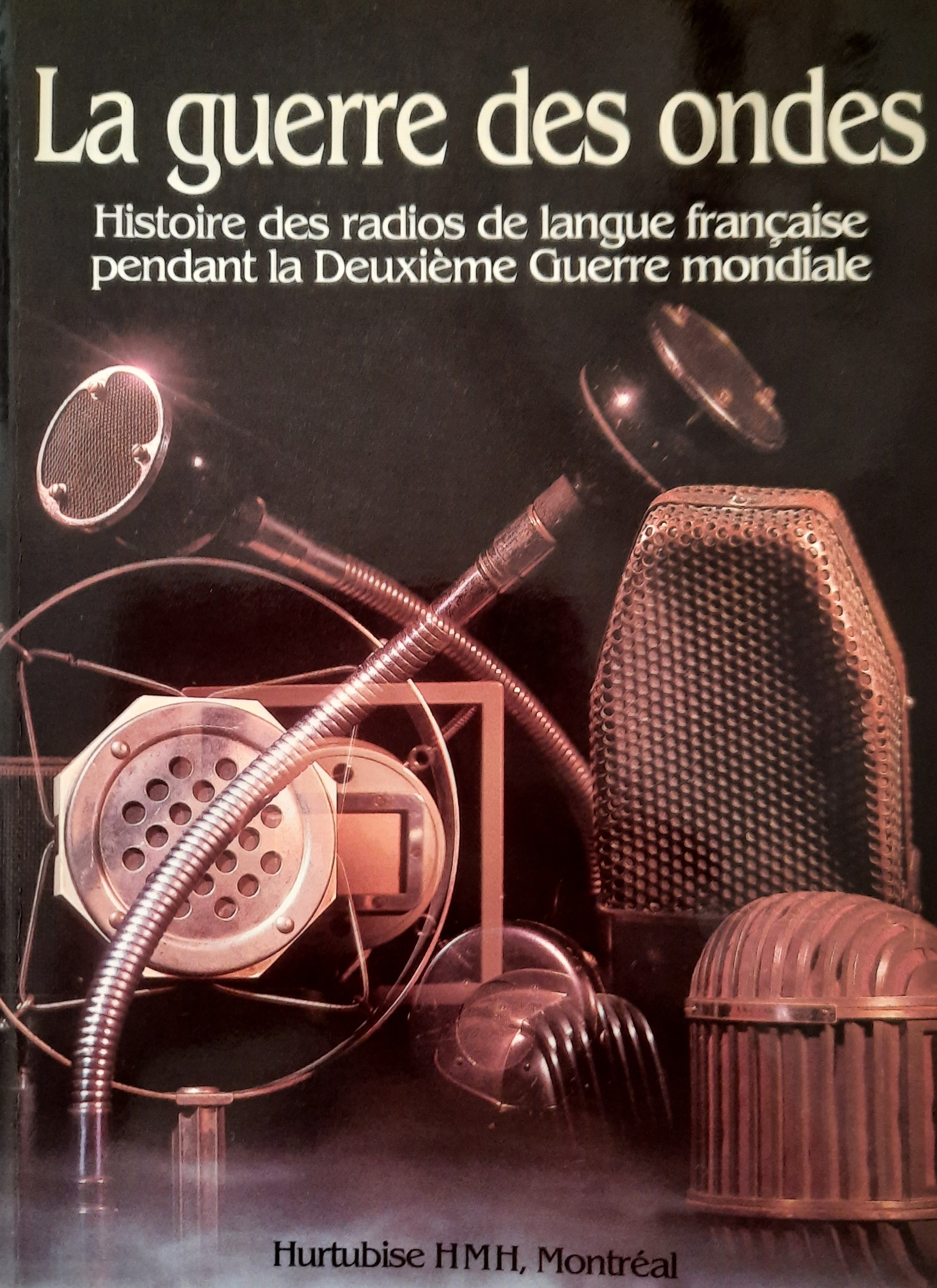 La guerre des ondes. Histoire des radios de langue française pendant la Deuxième Guerre mondiale - Communauté des radios publiques de la langue française