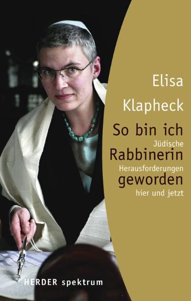 So bin ich Rabbinerin geworden: Jüdische Herausforderungen hier und jetzt - Klapheck, Elisa