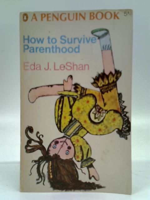 How to Survive Parenthood - Eda J. Leshan