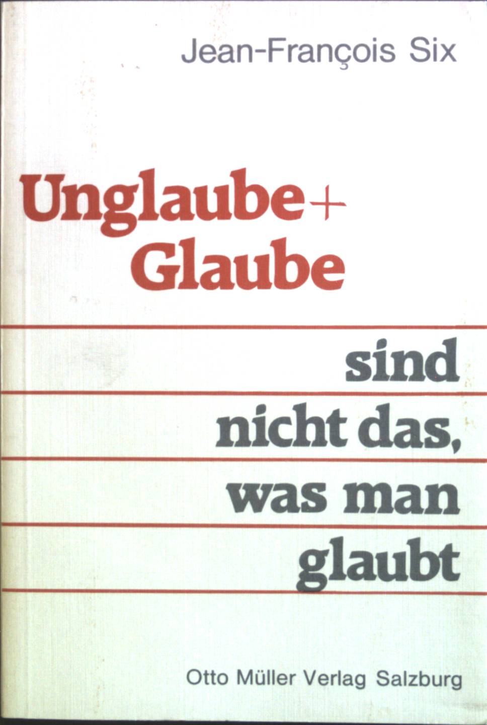 Unglaube und Glaube : sind nicht das, was man glaubt. - Six, Jean-Francois