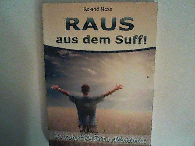 Raus aus dem Suff!: So besiegst Du Deine Alkoholsucht - Mexa, Roland