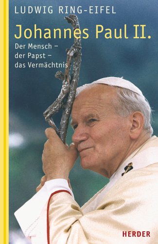 Johannes Paul II.: Der Mensch - der Papst - das Vermächtnis - Ring-Eifel, Ludwig und Ludwig Ring- Eifel