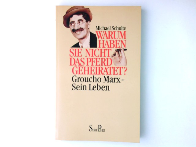 Warum haben Sie nicht das Pferd geheiratet? : Groucho Marx - sein Leben. Piper ; Bd. 1279 - Schulte, Michael