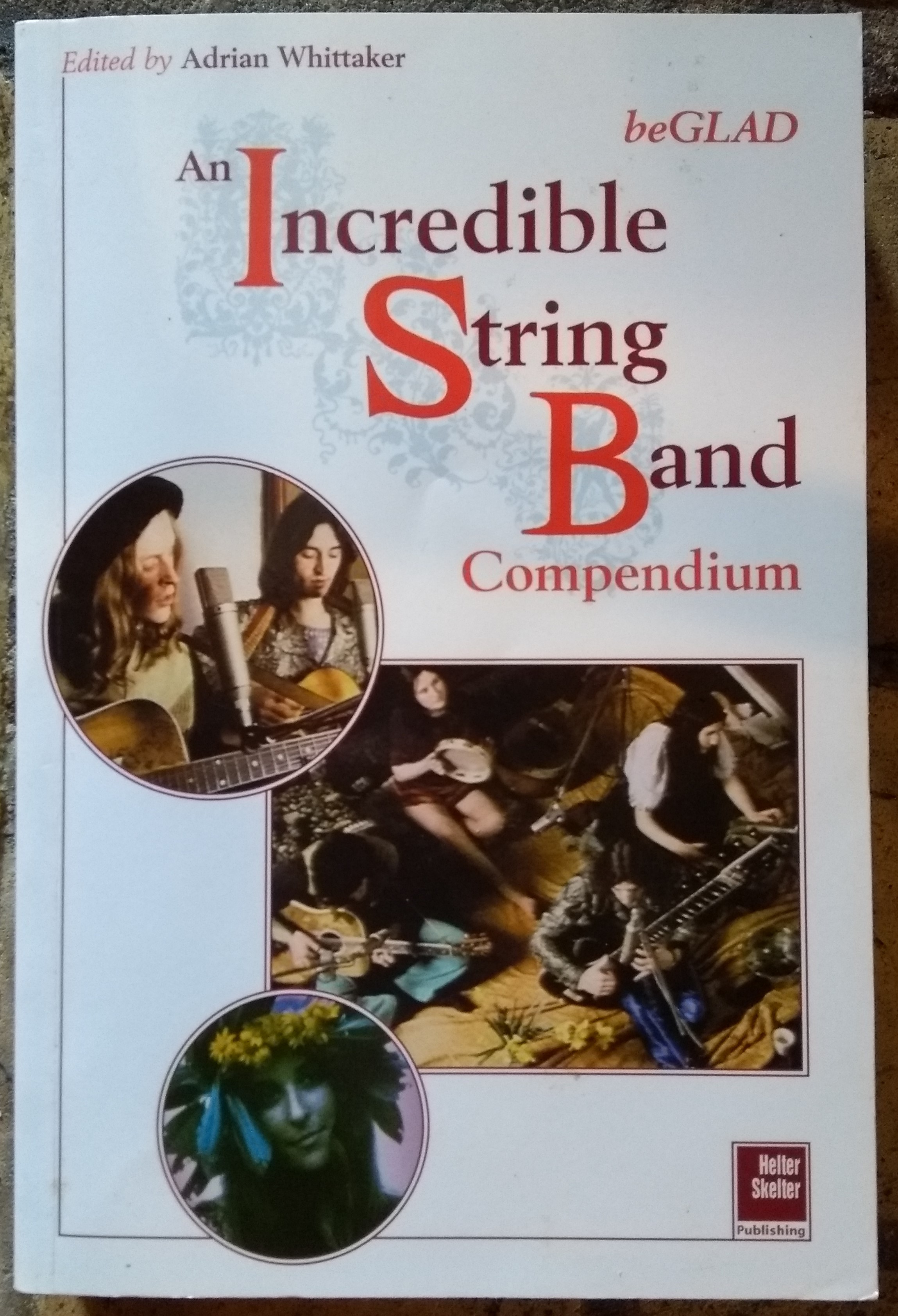 Be Glad: An Incredible String Band Compendium : Dream the World Alive - Whittaker, Adrian, Editor