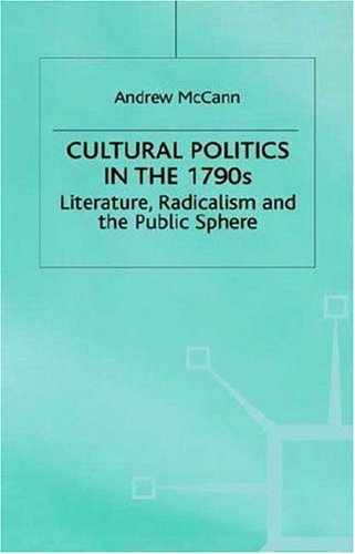 Cultural Politics in the 1790s: Literature, Radicalism and the Public Sphere (Romanticism in Perspective:Texts, Cultures, Histories) [Hardcover ] - McCann, A.