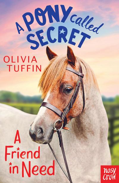 A Pony Called Secret: A Friend In Need - Olivia Tuffin