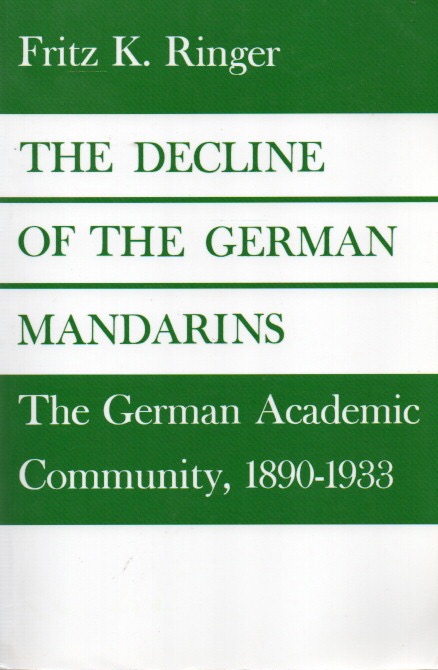 The Decline of the German Mandarins_ The German Academic Community, 1890-1933 - Ringer, Fritz K.