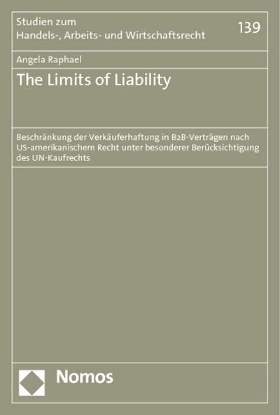 The Limits of Liability : Beschränkung der Verkäuferhaftung in B2B-Verträgen nach US-amerikanischem Recht unter besonderer Berücksichtigung des UN-Kaufrechts - Angela Raphael