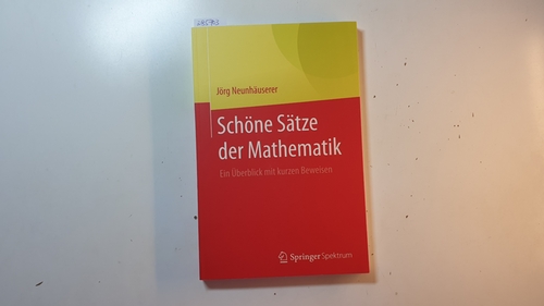 Schöne Sätze der Mathematik : Ein Überblick mit kurzen Beweisen - Neunhäuserer, Jörg [Verfasser]