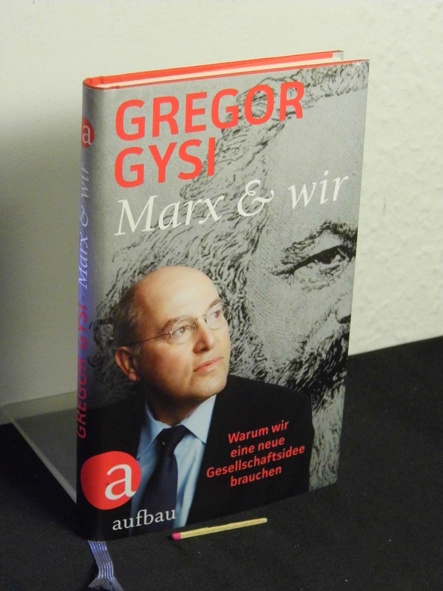 Marx und wir - warum wir eine neue Gesellschaftsidee brauchen - - Gysi, Gregor -