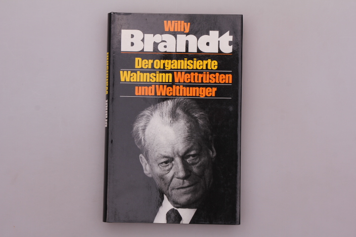 DER ORGANISIERTE WAHNSINN. Wettrüsten und Welthunger - Brandt, Willy