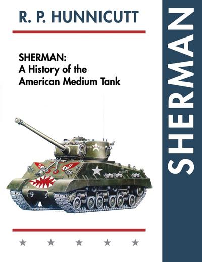 Sherman : A History of the American Medium Tank - R. P. Hunnicutt