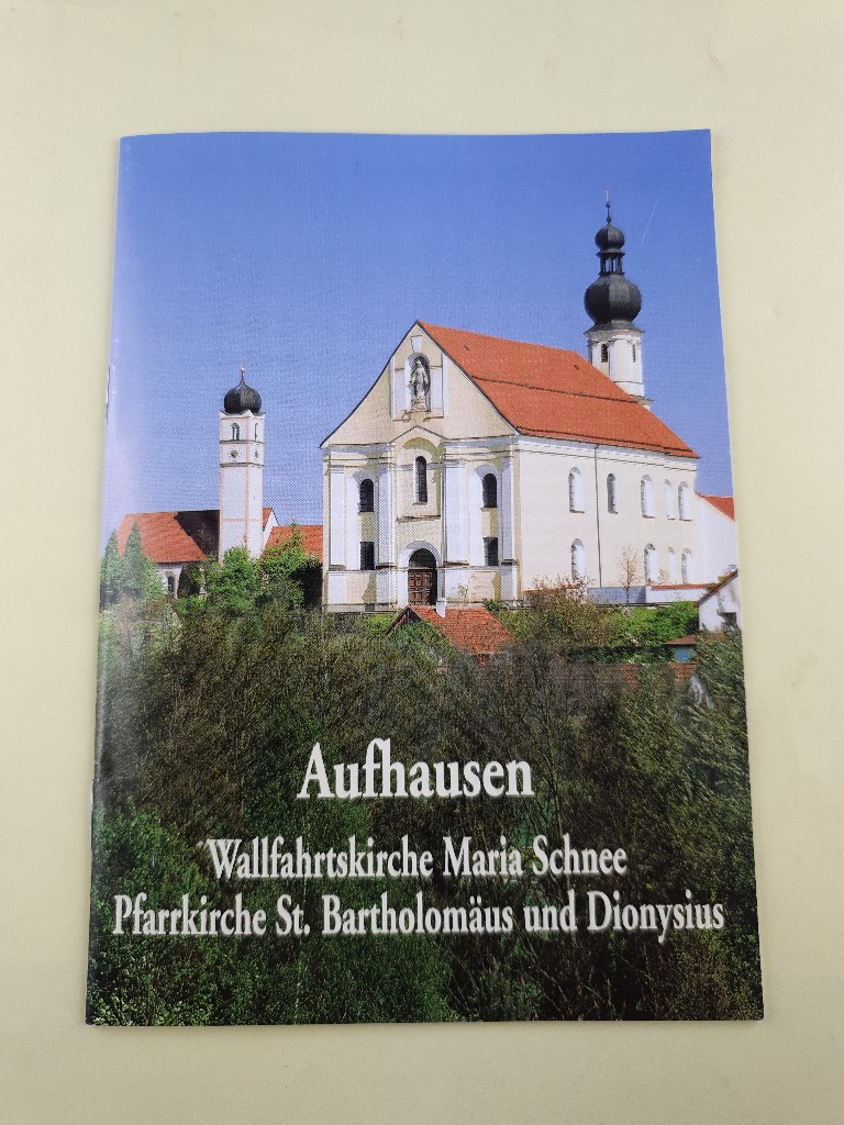 Aufhausen. Wallfahrtskirche Maria Schnee, Kulturelles Erbe- Geistliche Botschaft, Pfarrkirche St. Bartholomäus und Dionysius Kunstführer Nr. 429 Hrsg.: Kath. Pfarramt St. Bartholomäus, Aufhausen/ Peda-Kunstführer ; Nr. 429 - Friedrich, Verena