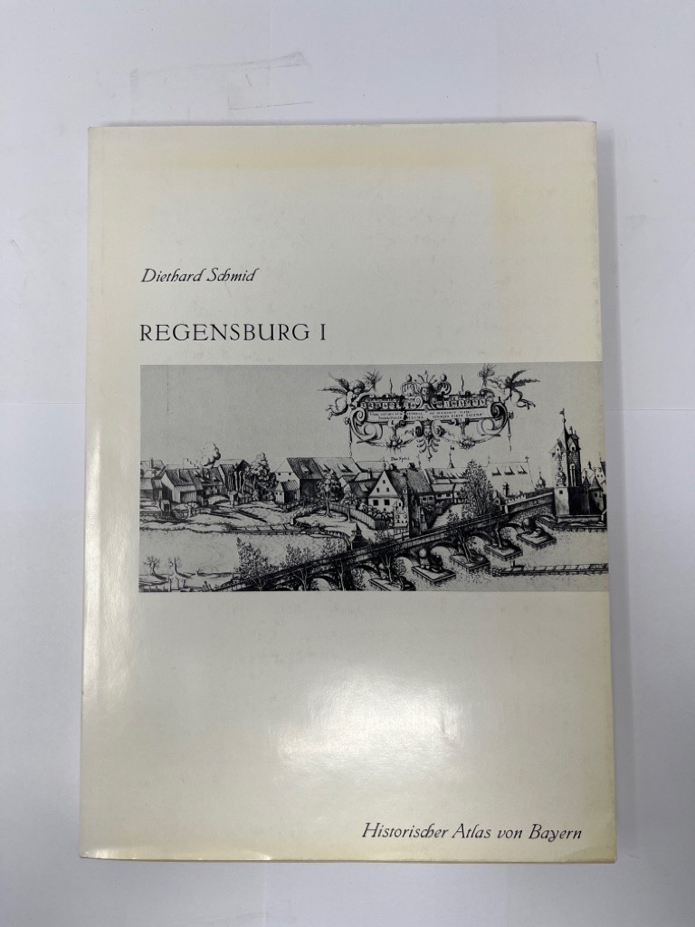 Historischer Atlas von Bayern : Teil Altbayern : Regensburg I. Das Landgericht Stadtamhof, die Reichsherrschaften Donaustauf und Wörth - Schmid, Diethard