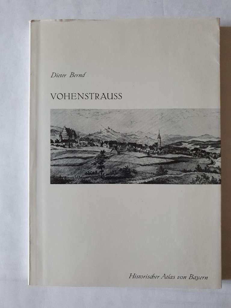 Historischer Atlas von Bayern. Teil Altbayern : H. 39.: Vohenstrauß: Pflegamt Tännesberg-Treswitz, Amt Vohenstrauß, Pflegamt Pleystein, Landgrafschaft Leuchtenberg, Herrschaft Waldthurn. - Dieter, Bernd