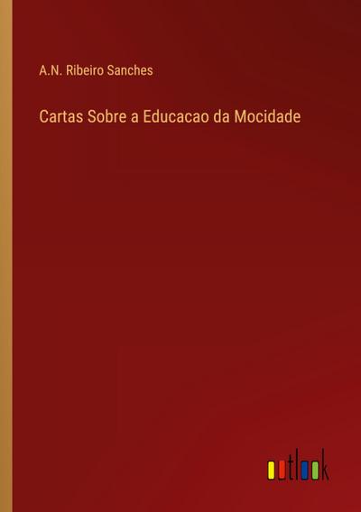 Cartas Sobre a Educacao da Mocidade - A. N. Ribeiro Sanches
