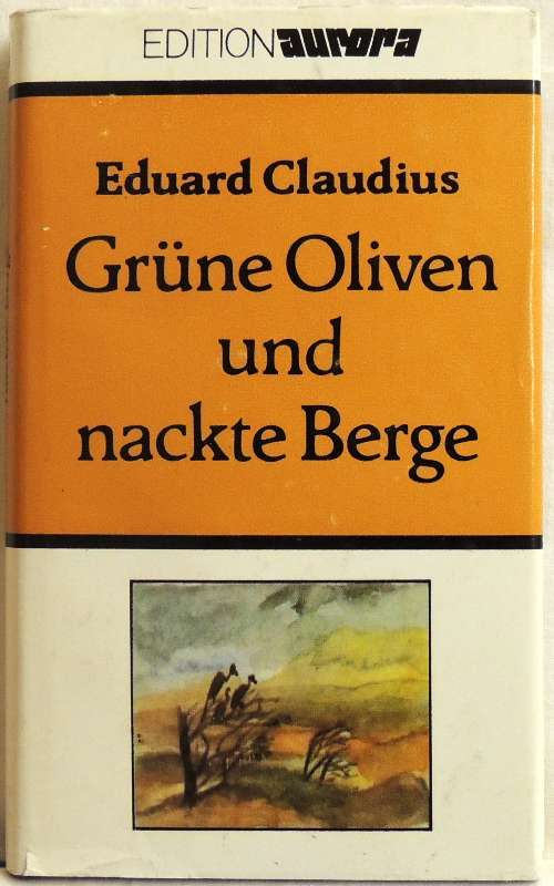Grüne Oliven und nackte Berge; Roman; mit einem Nachwort von Eduard Panitz - Claudius, Eduard