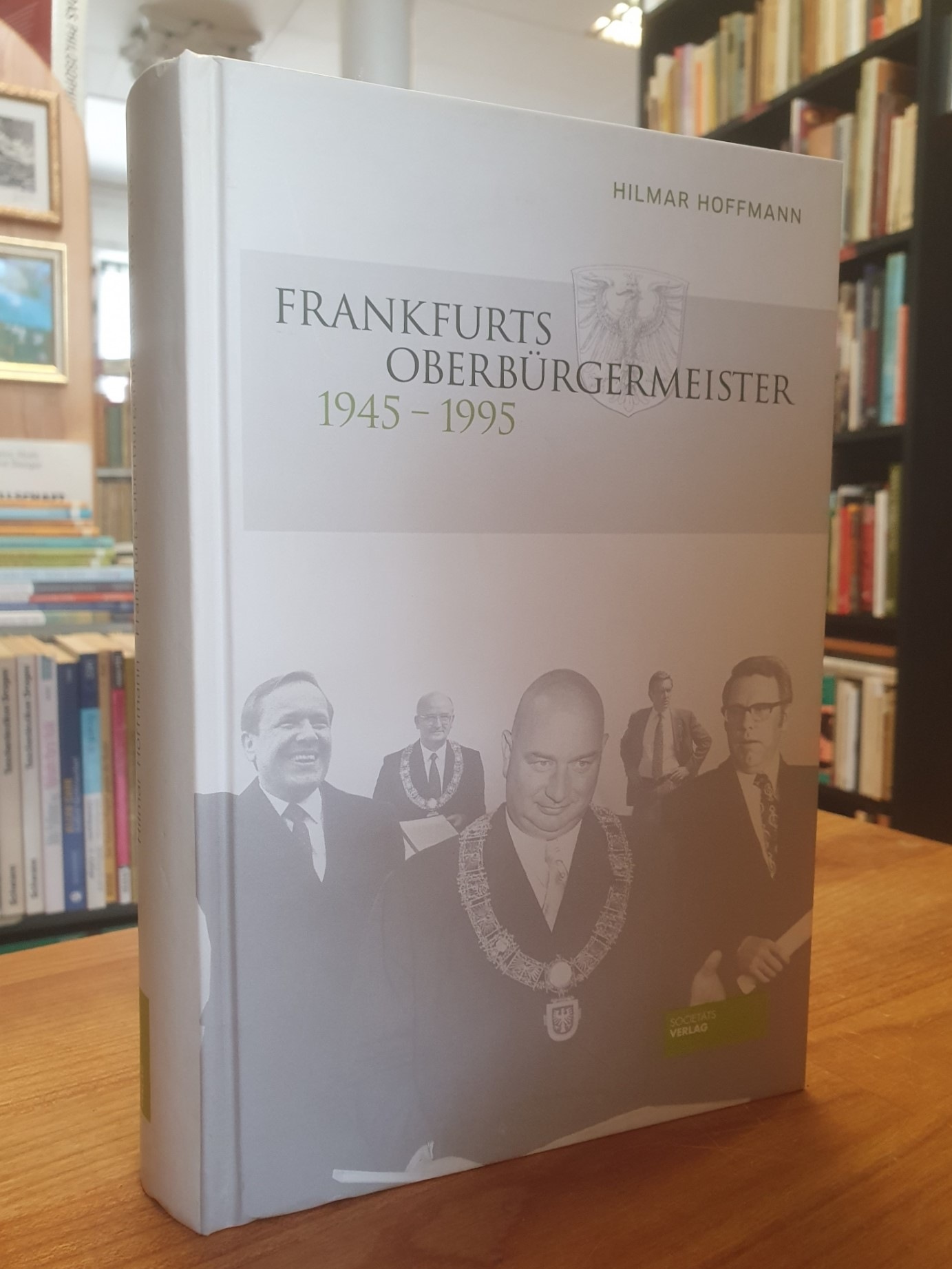 Frankfurts Oberbürgermeister 1945-1995 - Ein Beitrag zur Kulturgeschichte der Stadt, - Hoffmann, Hilmar,