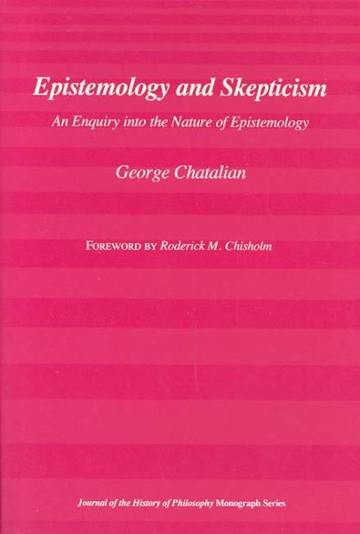 Epistemology and Skepticism : An Enquiry into the Nature of Epistemology - Chatalian, George